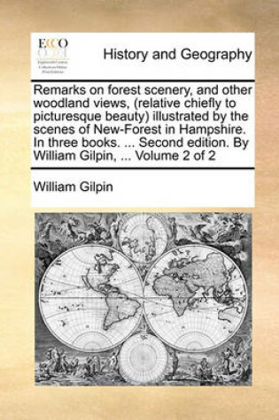 Cover of Remarks on Forest Scenery, and Other Woodland Views, (Relative Chiefly to Picturesque Beauty) Illustrated by the Scenes of New-Forest in Hampshire. in Three Books. ... Second Edition. by William Gilpin, ... Volume 2 of 2