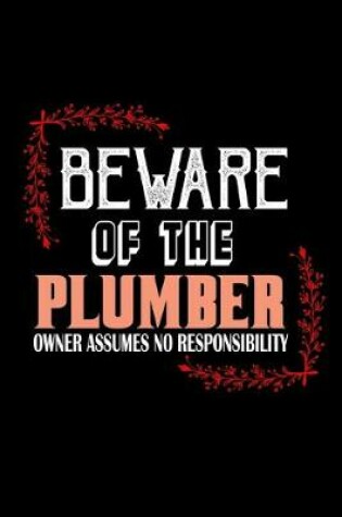 Cover of Be ware of the plumber owner assume no responsibility