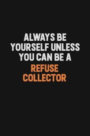 Cover of Always Be Yourself Unless You Can Be A Refuse Collector