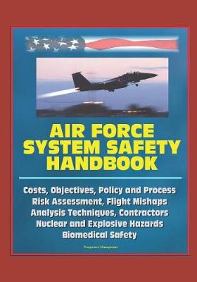 Book cover for Air Force System Safety Handbook - Costs, Objectives, Policy and Process, Risk Assessment, Flight Mishaps, Analysis Techniques, Contractors, Nuclear and Explosive Hazards, Biomedical Safety