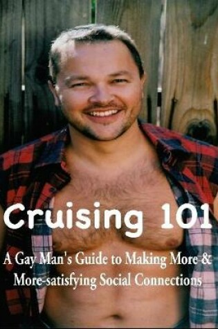 Cover of Cruising 101: A Gay Man's Guide to Making More and  More-satisfying Social Connections