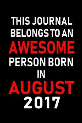 Book cover for This Journal belongs to an Awesome Person Born in August 2017