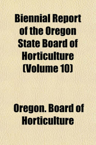 Cover of Biennial Report of the Oregon State Board of Horticulture (Volume 10)