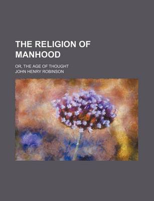 Book cover for The Religion of Manhood; Or, the Age of Thought