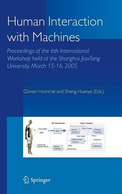 Book cover for Human Interaction with Machines: Proceedings of the 6th International Workshop Held at the Shanghai Jiaotong University, March 15-16, 2005