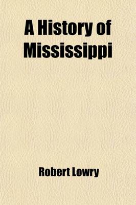 Book cover for A History of Mississippi; From the Discovery of the Great River by Hernando Desoto, Including the Earliest Settlement Made by the French Under Iberv