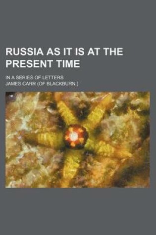 Cover of Russia as It Is at the Present Time; In a Series of Letters