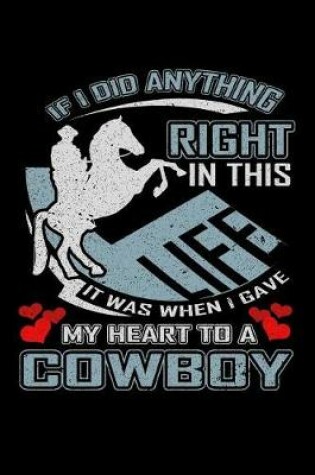 Cover of If I Did Anything Right in This Life It Was When I Gave My Heart to a Cowboy