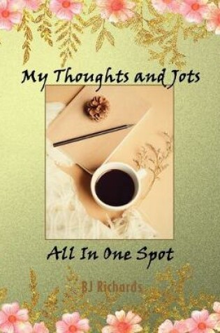 Cover of Thoughts and Jots All In One Spot