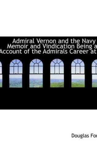 Cover of Admiral Vernon and the Navy a Memoir and Vindication Being an Account of the Admirals Career at S