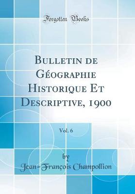 Book cover for Bulletin de Géographie Historique Et Descriptive, 1900, Vol. 6 (Classic Reprint)