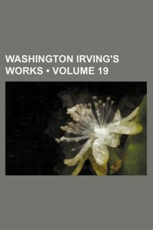 Cover of Washington Irving's Works (Volume 19 )