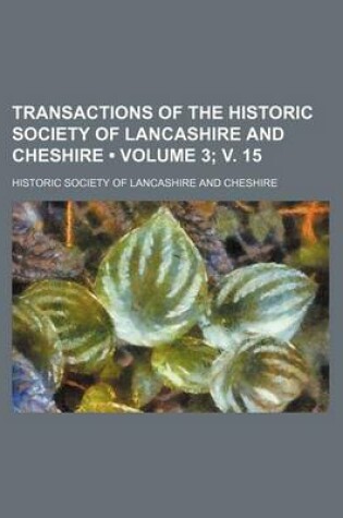 Cover of Transactions of the Historic Society of Lancashire and Cheshire (Volume 3; V. 15)