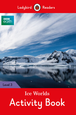 Cover of BBC Earth: Ice Worlds Activity Book - Ladybird Readers Level 3