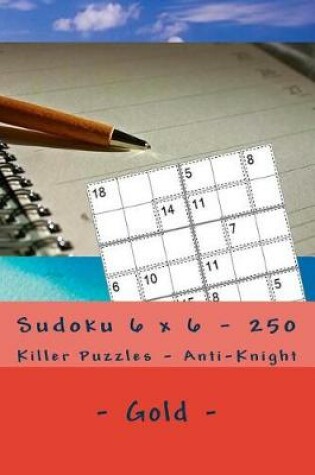 Cover of Sudoku 6 X 6 - 250 Killer Puzzles - Anti - Knight - Gold