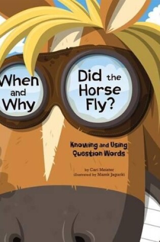 Cover of When and Why Did the Horse Fly?