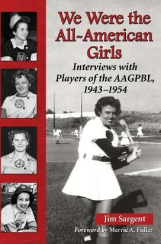 Cover of We Were the All-American Girls: Interviews with Players of the Aagpbl, 1943-1954