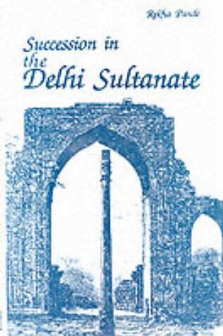 Cover of Succession in the Delhi Sultanate