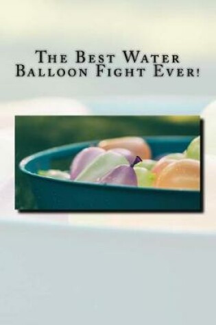 Cover of The Best Water Balloon Fight Ever!