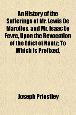 Book cover for An History of the Sufferings of Mr. Lewis de Marolles, and Mr. Isaac Le Fevre, Upon the Revocation of the Edict of Nantz; To Which Is Prefixed,