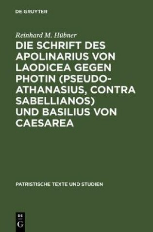 Cover of Die Schrift Des Apolinarius Von Laodicea Gegen Photin (Pseudo-Athanasius, Contra Sabellianos) Und Basilius Von Caesarea