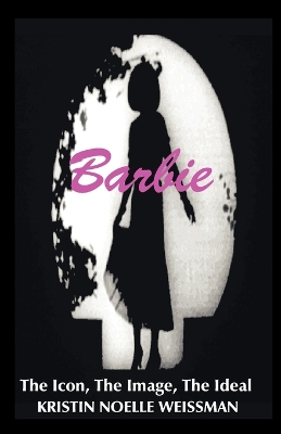 Cover of Barbie: The Icon, the Image, the Ideal