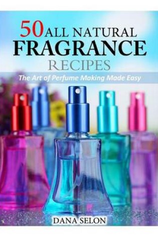 Cover of 50 All Natural Fragrance Recipes