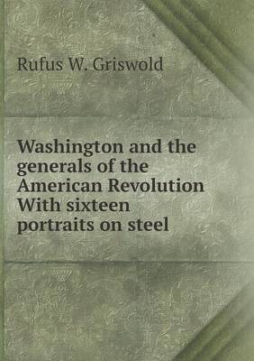 Book cover for Washington and the generals of the American Revolution With sixteen portraits on steel