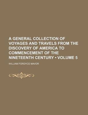 Book cover for A General Collection of Voyages and Travels from the Discovery of America to Commencement of the Nineteenth Century (Volume 5)