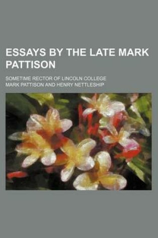 Cover of Essays by the Late Mark Pattison (Volume 1); Sometime Rector of Lincoln College