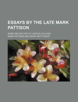 Book cover for Essays by the Late Mark Pattison (Volume 1); Sometime Rector of Lincoln College