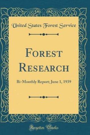 Cover of Forest Research: Bi-Monthly Report; June 1, 1939 (Classic Reprint)