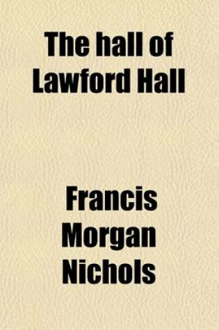 Cover of The Hall of Lawford Hall; Records of an Essex House and of Its Proprietors