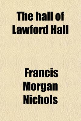 Book cover for The Hall of Lawford Hall; Records of an Essex House and of Its Proprietors