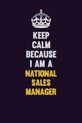 Book cover for Keep Calm Because I Am A National Sales Manager