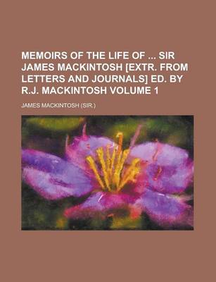 Book cover for Memoirs of the Life of Sir James Mackintosh [Extr. from Letters and Journals] Ed. by R.J. Mackintosh Volume 1