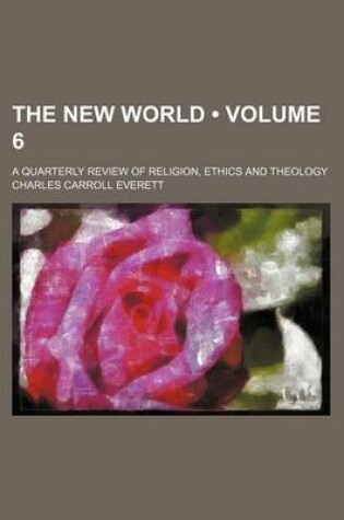 Cover of The New World (Volume 6); A Quarterly Review of Religion, Ethics and Theology