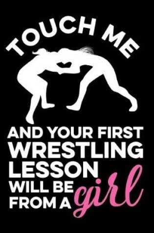 Cover of Touch Me And Your First Wrestling Lesson Will Be From A Girl