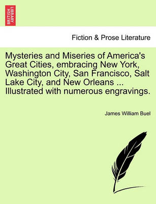 Book cover for Mysteries and Miseries of America's Great Cities, Embracing New York, Washington City, San Francisco, Salt Lake City, and New Orleans ... Illustrated with Numerous Engravings.