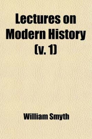 Cover of Lectures on Modern History (Volume 1); From the Irruption of the Northern Nations to the Close of the American Revolution