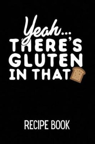 Cover of Yeah... There's Gluten in That Recipe Book