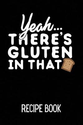 Book cover for Yeah... There's Gluten in That Recipe Book