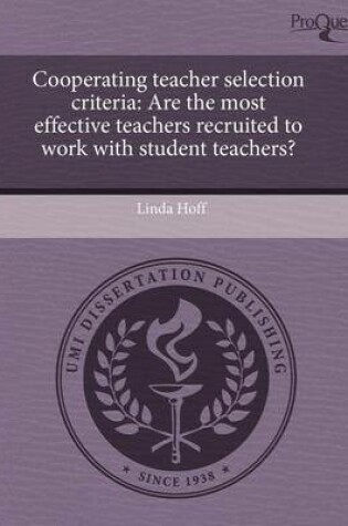 Cover of Cooperating Teacher Selection Criteria: Are the Most Effective Teachers Recruited to Work with Student Teachers?