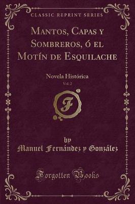 Book cover for Mantos, Capas y Sombreros, ó el Motín de Esquilache, Vol. 2: Novela Histórica (Classic Reprint)