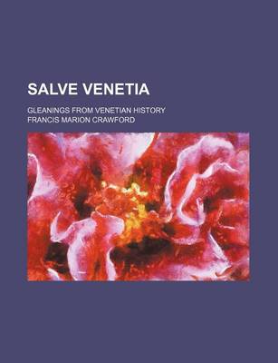 Book cover for Salve Venetia (Volume 2); Gleanings from Venetian History