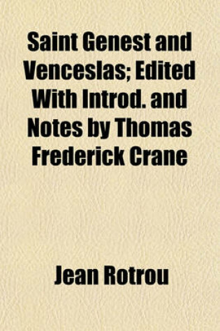 Cover of Saint Genest and Venceslas; Edited with Introd. and Notes by Thomas Frederick Crane