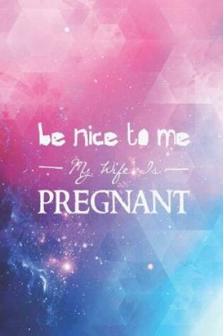 Cover of Be nice to me, my wife is pregnant - funny humor Journal