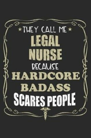 Cover of They Call Me Legal Nurse Because Hardcore Badass Scares People