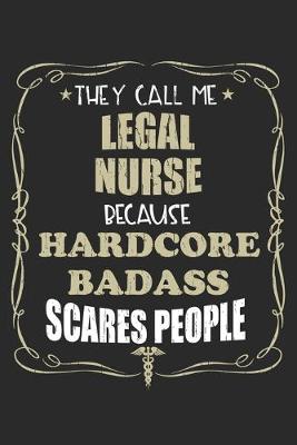 Book cover for They Call Me Legal Nurse Because Hardcore Badass Scares People