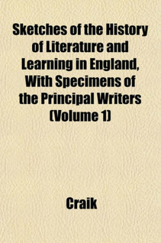 Cover of Sketches of the History of Literature and Learning in England, with Specimens of the Principal Writers (Volume 1)